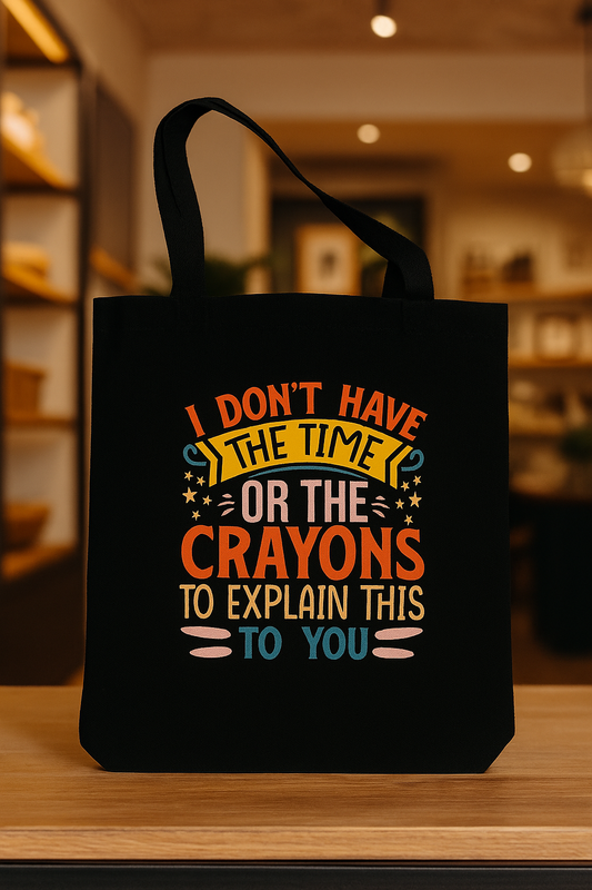 I DONT HAVE THE TIME OR THE CRAYONS TO EXPLAIN THIS TO YOU - BLACK TOTE BAG LG