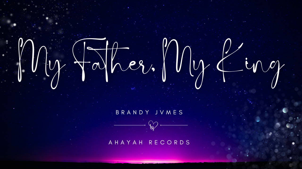 MY FATHER MY KING- Brandy Jvmes